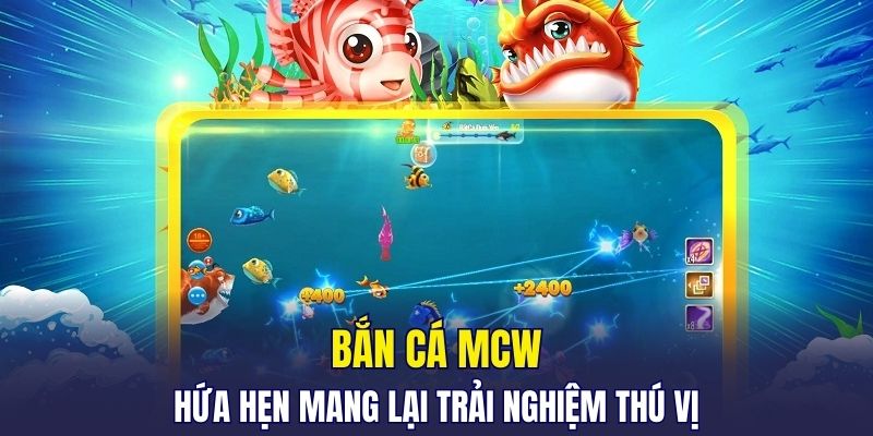 Bắn cá MCW hứa hẹn mang lại trải nghiệm thú vị
