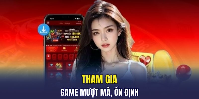 Tham gia game mượt mà, ổn định